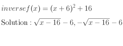 The inverse of f(x)=(x+6)^2+16 is sqrt(x-16)-6,-sqrt(x-16)-6